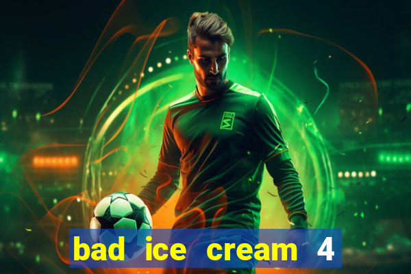 bad ice cream 4 click jogos